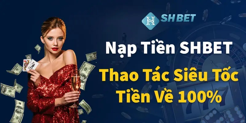 Nạp tiền vào nhà cái SHBET mang lại trải nghiệm hoàn hảo